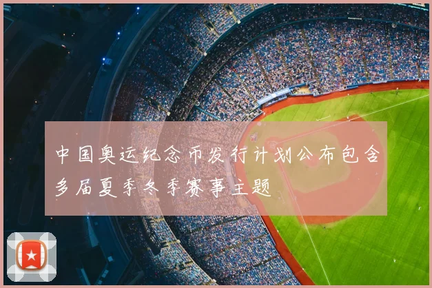 中国奥运纪念币发行计划公布包含多届夏季冬季赛事主题