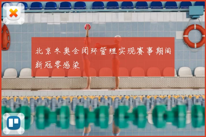 北京冬奥会闭环管理实现赛事期间新冠零感染