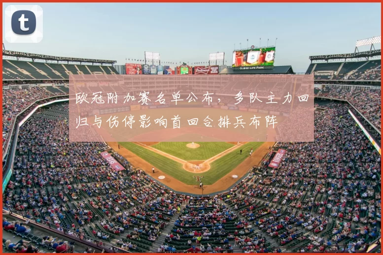 欧冠附加赛名单公布，多队主力回归与伤停影响首回合排兵布阵