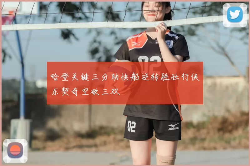 哈登关键三分助快船逆转胜独行侠东契奇空砍三双