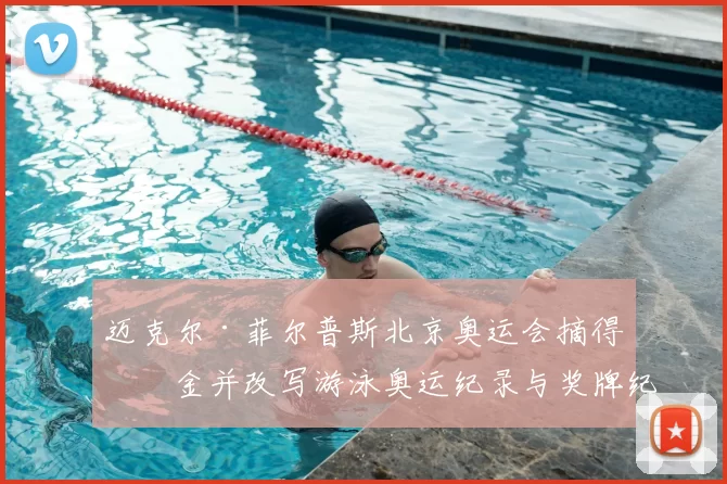 迈克尔·菲尔普斯北京奥运会摘得八金并改写游泳奥运纪录与奖牌纪录