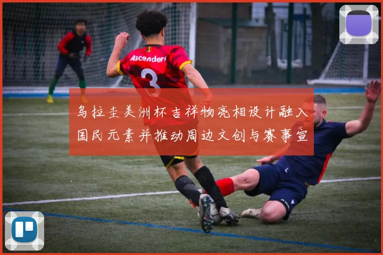 乌拉圭美洲杯吉祥物亮相设计融入国民元素并推动周边文创与赛事宣传