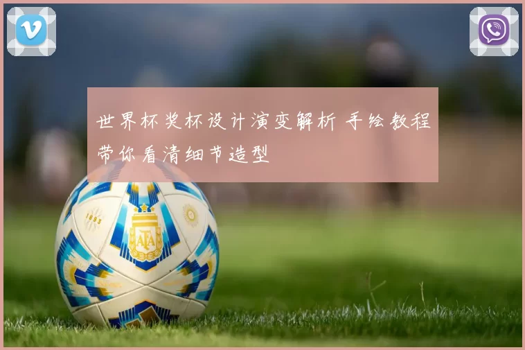 世界杯奖杯设计演变解析 手绘教程带你看清细节造型